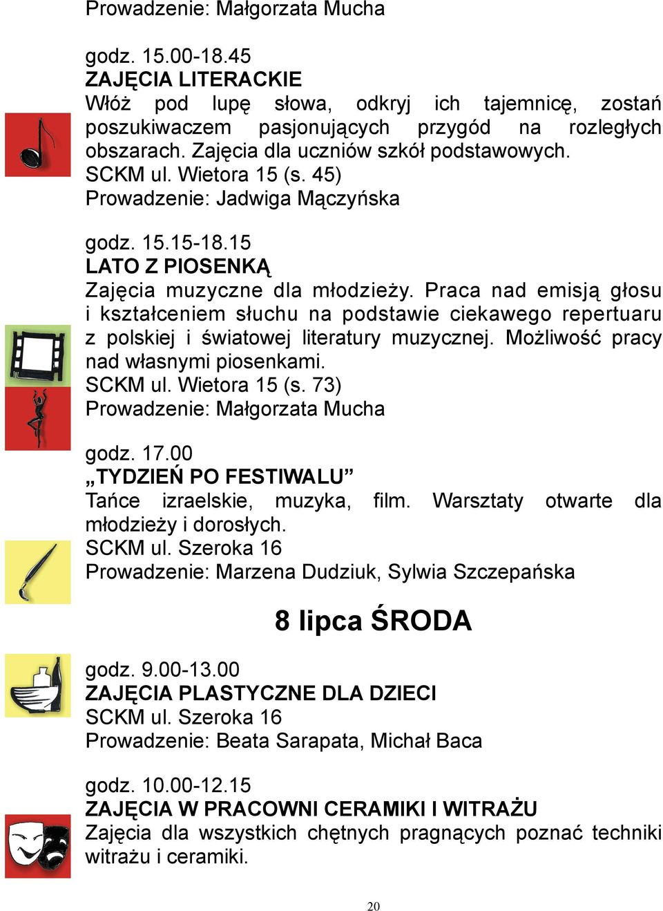 Praca nad emisją głosu i kształceniem słuchu na podstawie ciekawego repertuaru z polskiej i światowej literatury muzycznej. Możliwość pracy nad własnymi piosenkami. SCKM ul. Wietora 15 (s.