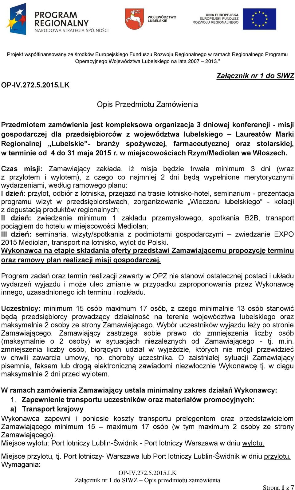 Czas misji: Zamawiający zakłada, iż misja będzie trwała minimum 3 dni (wraz z przylotem i wylotem), z czego co najmniej 2 dni będą wypełnione merytorycznymi wydarzeniami, według ramowego planu: I