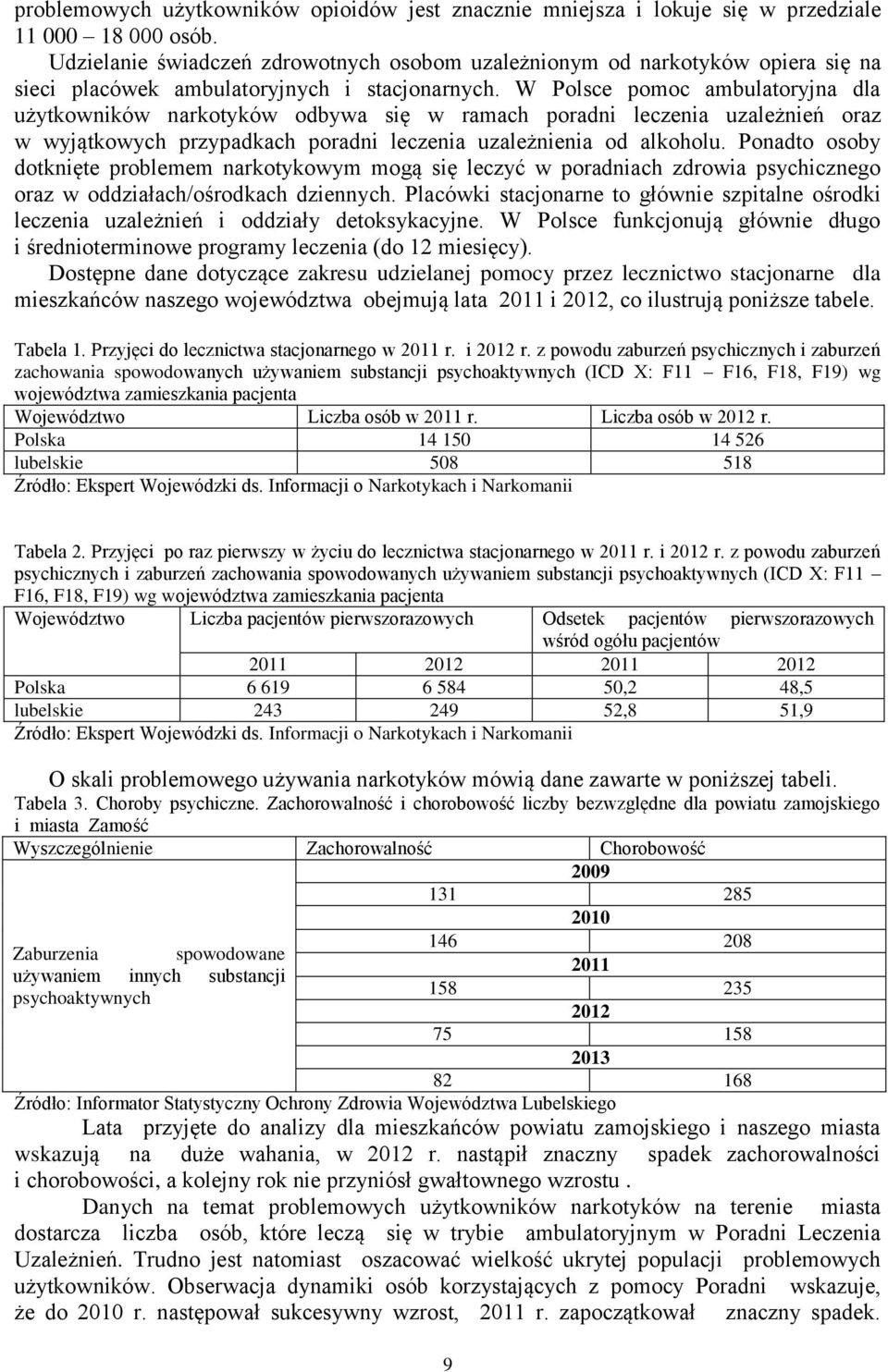 W Polsce pomoc ambulatoryjna dla użytkowników narkotyków odbywa się w ramach poradni leczenia uzależnień oraz w wyjątkowych przypadkach poradni leczenia uzależnienia od alkoholu.