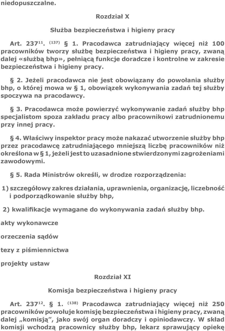 pracy. 2. Jeżeli pracodawca nie jest obowiązany do powołania służby bhp, o której mowa w 1, obowiązek wykonywania zadań tej służby spoczywa na pracodawcy. 3.