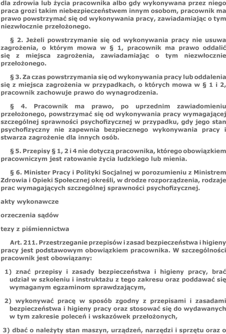 Jeżeli powstrzymanie się od wykonywania pracy nie usuwa zagrożenia, o którym mowa w 1, pracownik ma prawo oddalić się z miejsca zagrożenia, zawiadamiając o tym niezwłocznie przełożonego. 3.