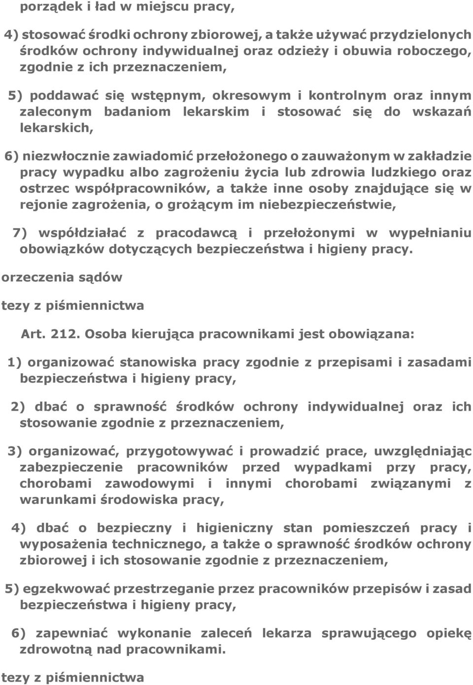 wypadku albo zagrożeniu życia lub zdrowia ludzkiego oraz ostrzec współpracowników, a także inne osoby znajdujące się w rejonie zagrożenia, o grożącym im niebezpieczeństwie, 7) współdziałać z