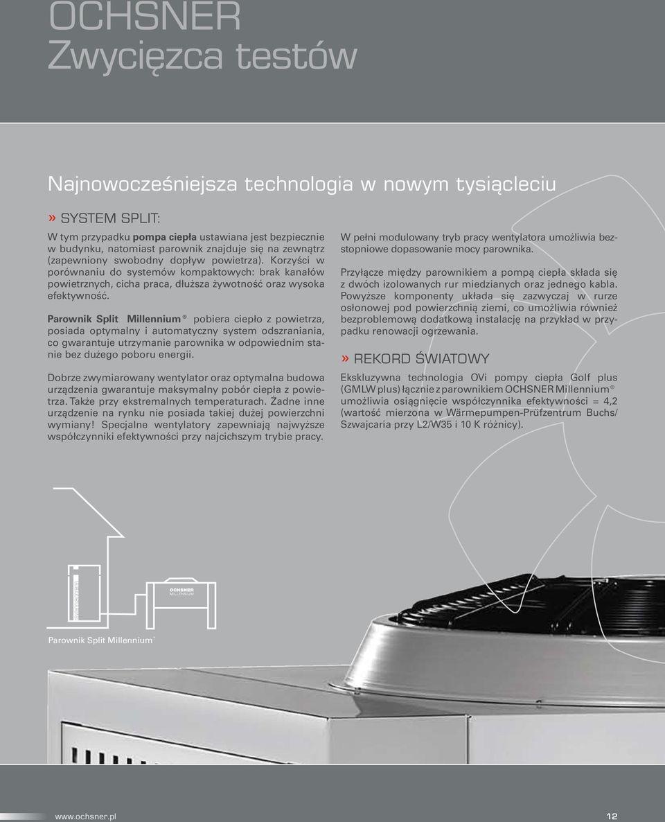 Parownik Split Millennium pobiera ciepło z powietrza, posiada optymalny i automatyczny system odszraniania, co gwarantuje utrzymanie parownika w odpowiednim stanie bez dużego poboru energii.