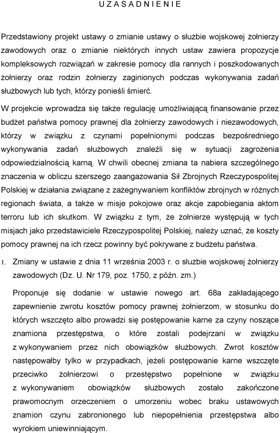 W projekcie wprowadza się także regulację umożliwiającą finansowanie przez budżet państwa pomocy prawnej dla żołnierzy zawodowych i niezawodowych, którzy w związku z czynami popełnionymi podczas