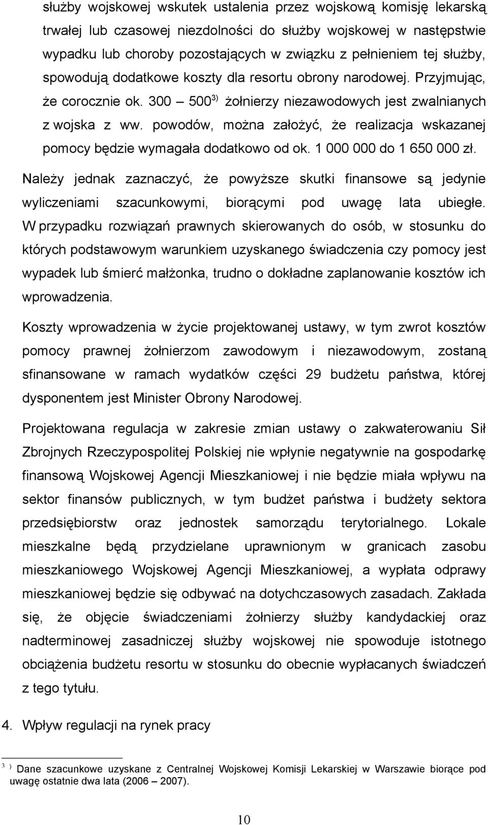 powodów, można założyć, że realizacja wskazanej pomocy będzie wymagała dodatkowo od ok. 1 000 000 do 1 650 000 zł.