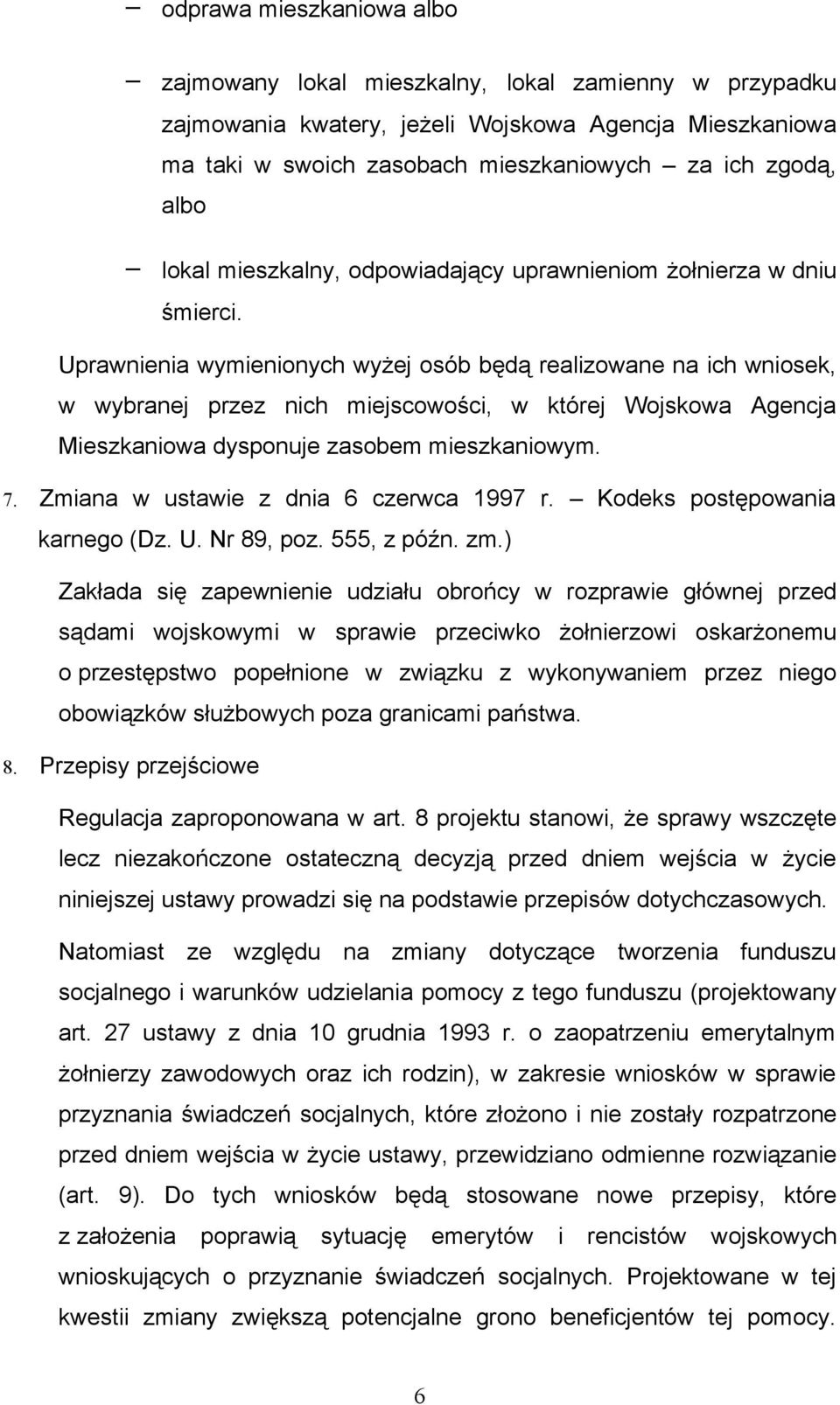 Uprawnienia wymienionych wyżej osób będą realizowane na ich wniosek, w wybranej przez nich miejscowości, w której Wojskowa Agencja Mieszkaniowa dysponuje zasobem mieszkaniowym. 7.