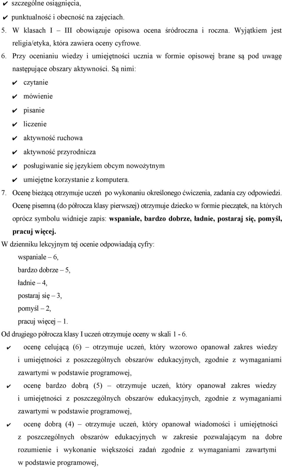 Są nimi: czytanie mówienie pisanie liczenie aktywność ruchowa aktywność przyrodnicza posługiwanie się językiem obcym nowożytnym umiejętne korzystanie z komputera. 7.