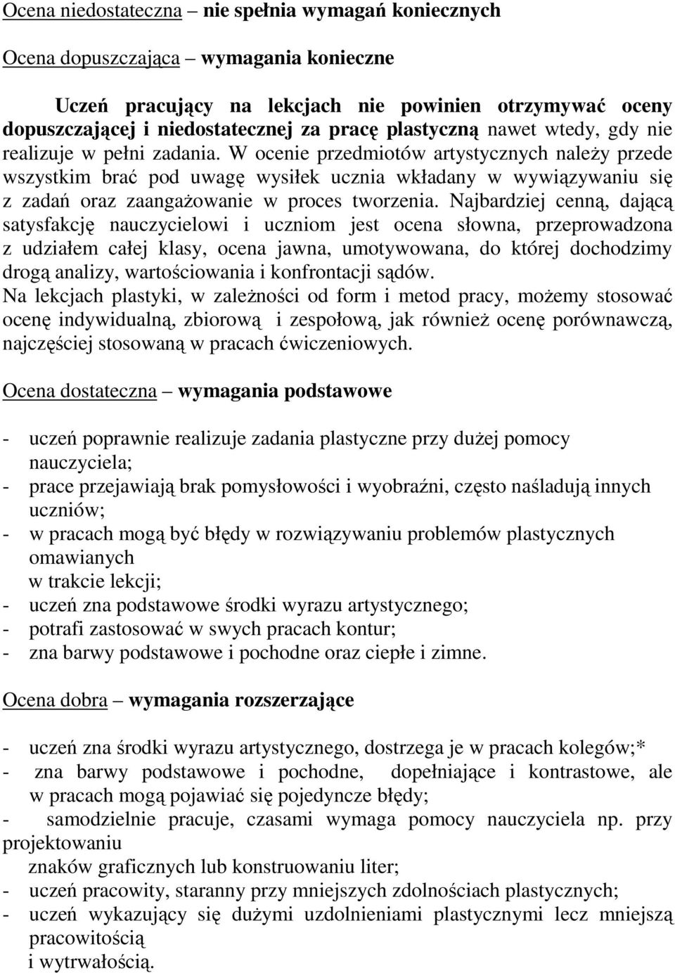 W ocenie przedmiotów artystycznych naleŝy przede wszystkim brać pod uwagę wysiłek ucznia wkładany w wywiązywaniu się z zadań oraz zaangaŝowanie w proces tworzenia.