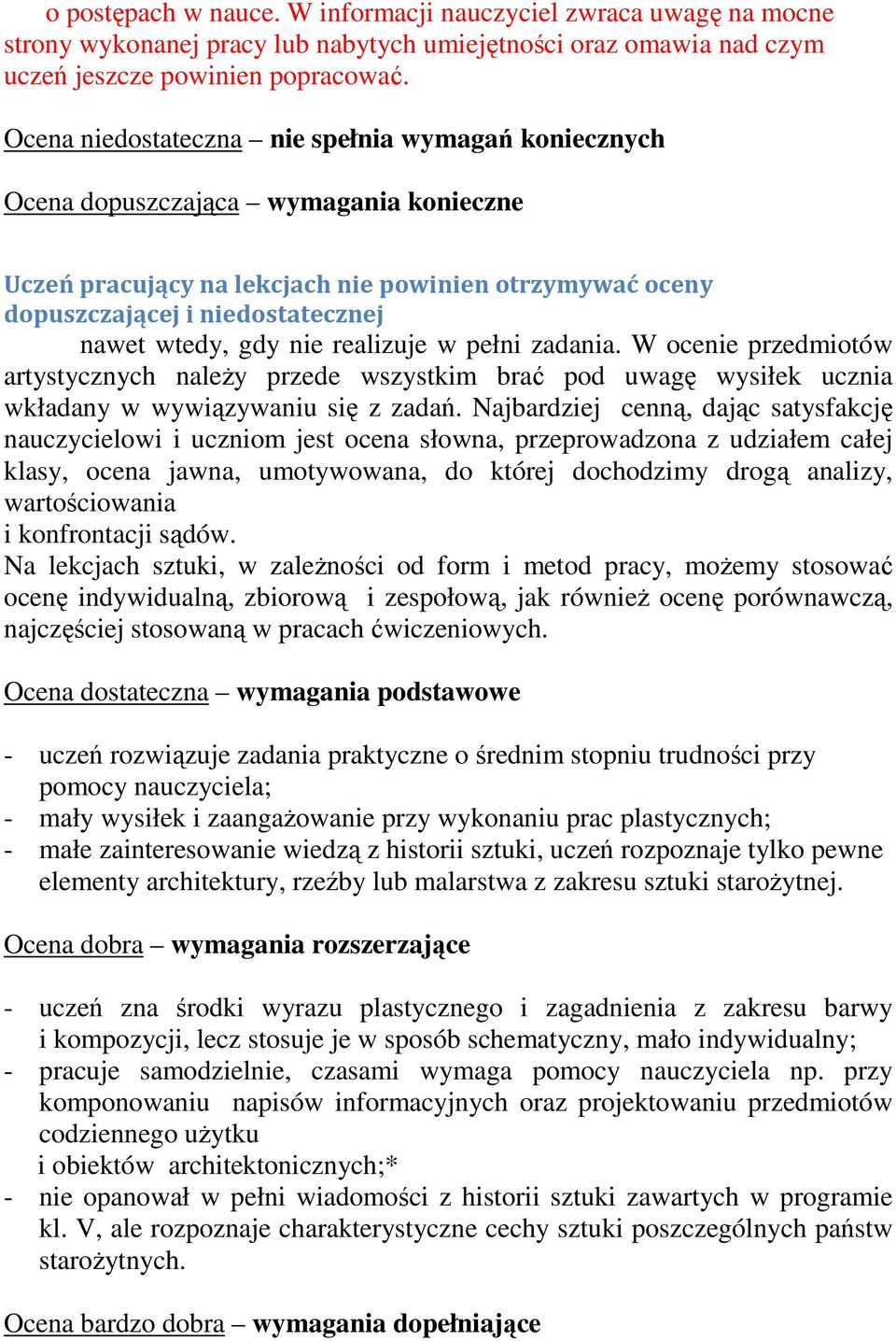 gdy nie realizuje w pełni zadania. W ocenie przedmiotów artystycznych naleŝy przede wszystkim brać pod uwagę wysiłek ucznia wkładany w wywiązywaniu się z zadań.