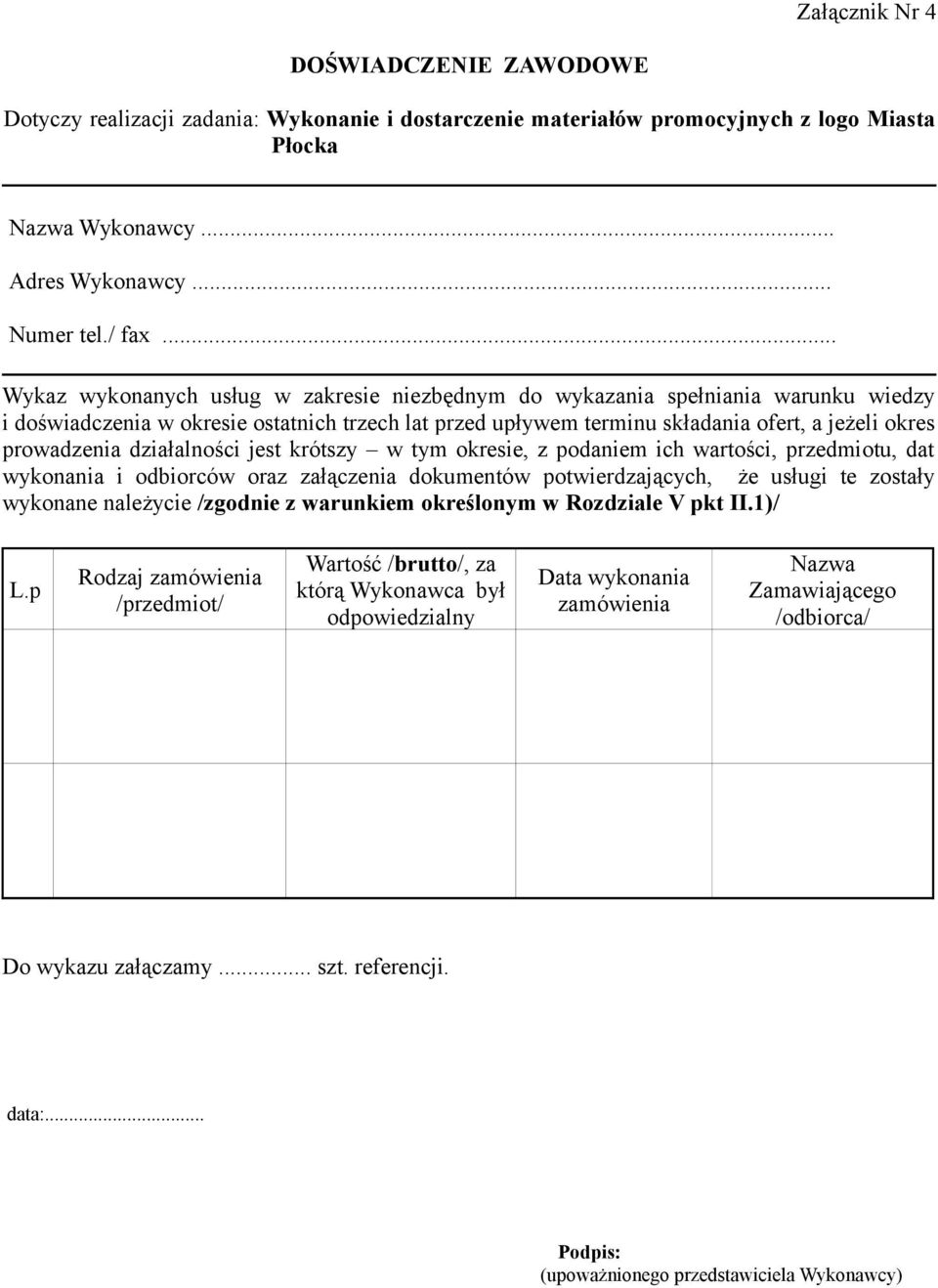 działalności jest krótszy w tym okresie, z podaniem ich wartości, przedmiotu, dat wykonania i odbiorców oraz załączenia dokumentów potwierdzających, że usługi te zostały wykonane należycie /zgodnie z