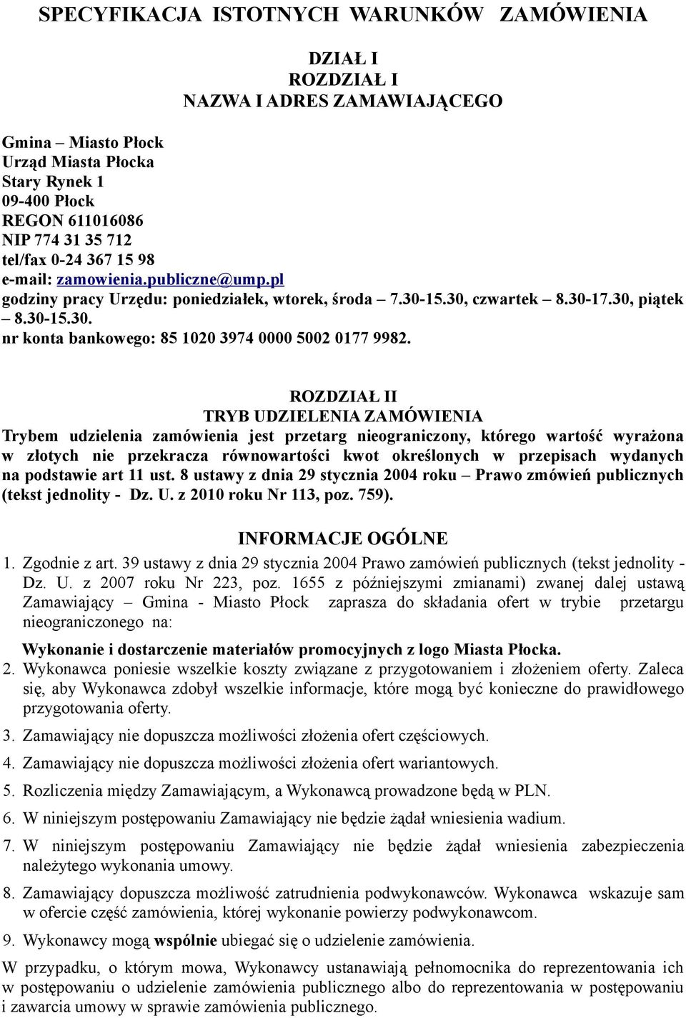 ROZDZIAŁ II TRYB UDZIELENIA ZAMÓWIENIA Trybem udzielenia zamówienia jest przetarg nieograniczony, którego wartość wyrażona w złotych nie przekracza równowartości kwot określonych w przepisach