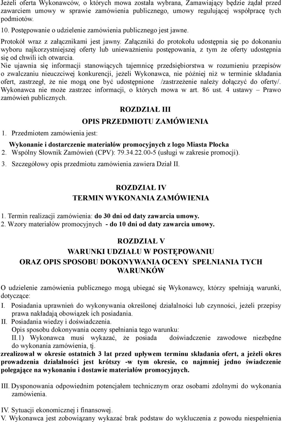 Załączniki do protokołu udostępnia się po dokonaniu wyboru najkorzystniejszej oferty lub unieważnieniu postępowania, z tym że oferty udostępnia się od chwili ich otwarcia.