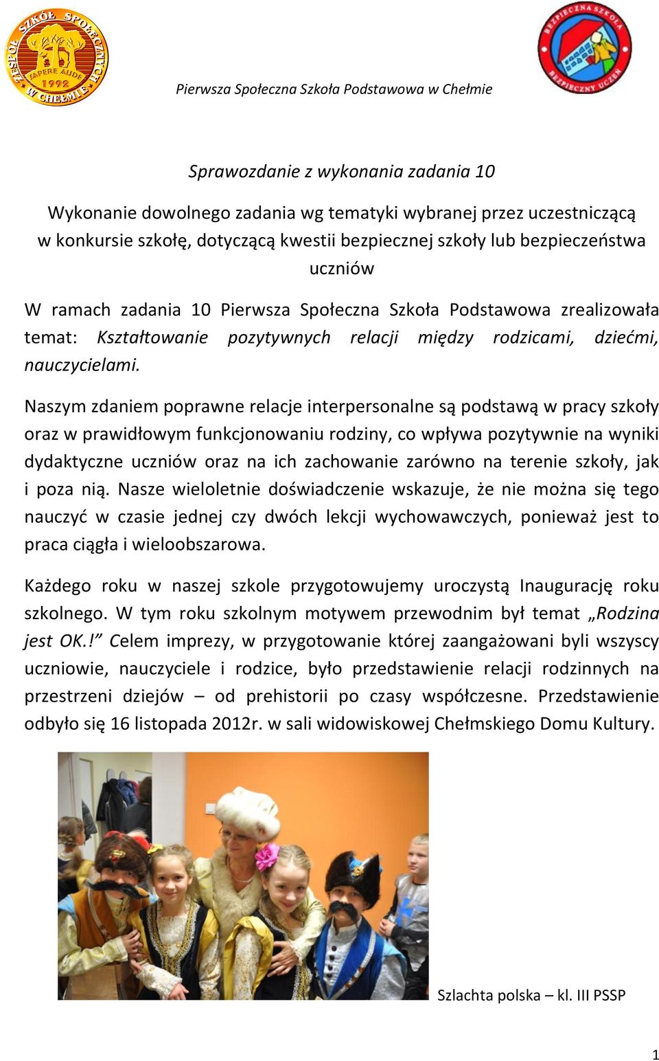 Naszym zdaniem poprawne relacje interpersonalne są podstawą w pracy szkoły oraz w prawidłowym funkcjonowaniu rodziny, co wpływa pozytywnie na wyniki dydaktyczne uczniów oraz na ich zachowanie zarówno