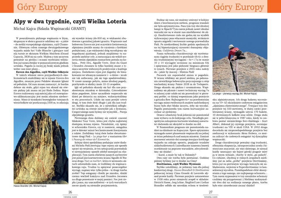 Głównym celem naszego dwutygodniowego wyjazdu miała być Valle Blanche i górujące nad nią turnie ze słynnym Wielkim Mnichem (Grand Capucin, 3838 m) na czele.