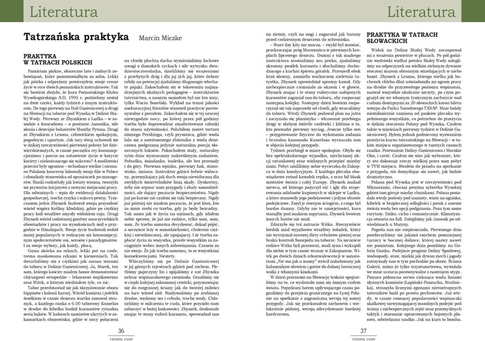 podzielony został na dwie części, każdy tydzień z innym instruktorem. Do tego pierwszy na Hali Gąsienicowej a drugi na Słowacji na taborze pod Wysoką w Dolinie Białej Wody.