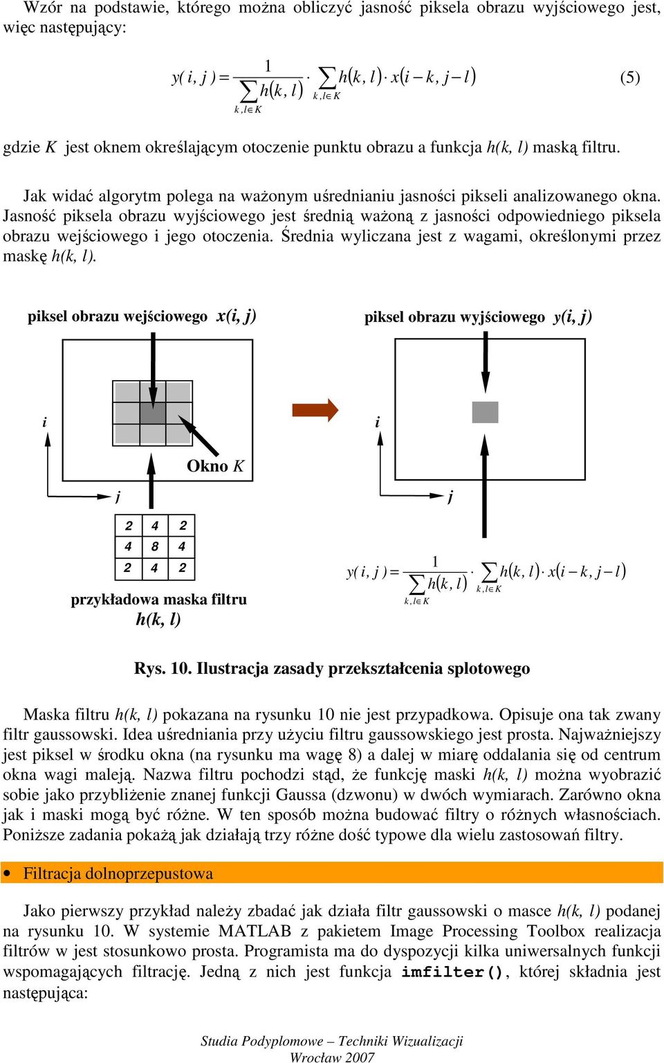 Jasność piksela obrazu wyjściowego jest średnią ważoną z jasności odpowiedniego piksela obrazu wejściowego i jego otoczenia. Średnia wyliczana jest z wagami, określonymi przez maskę h(k, l).