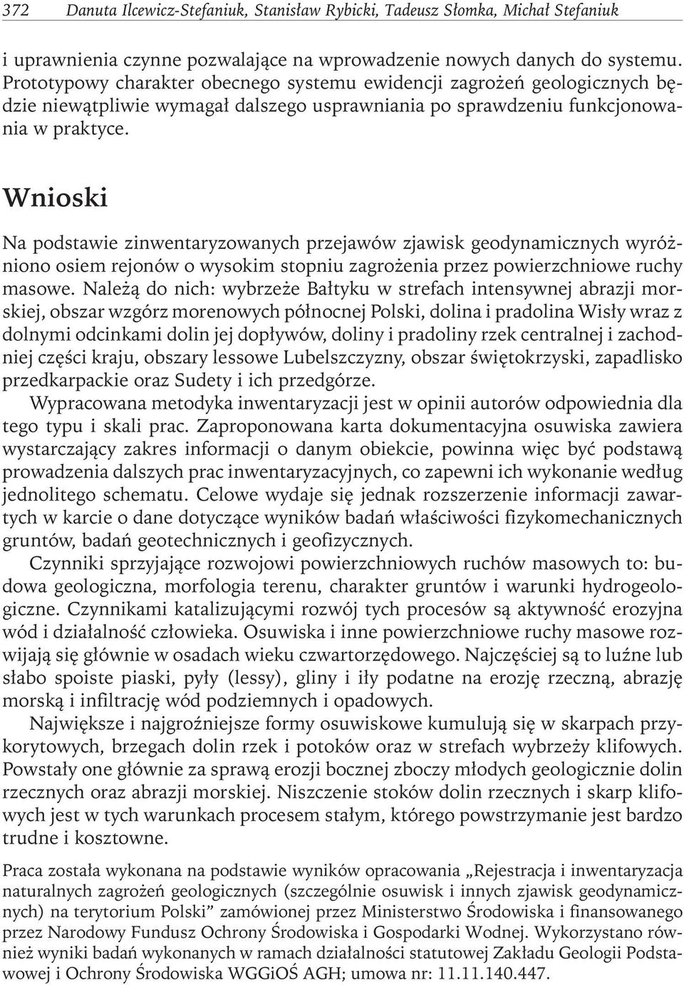 Wnioski Na podstawie zinwentaryzowanych przejawów zjawisk geodynamicznych wyróżniono osiem rejonów o wysokim stopniu zagrożenia przez powierzchniowe ruchy masowe.