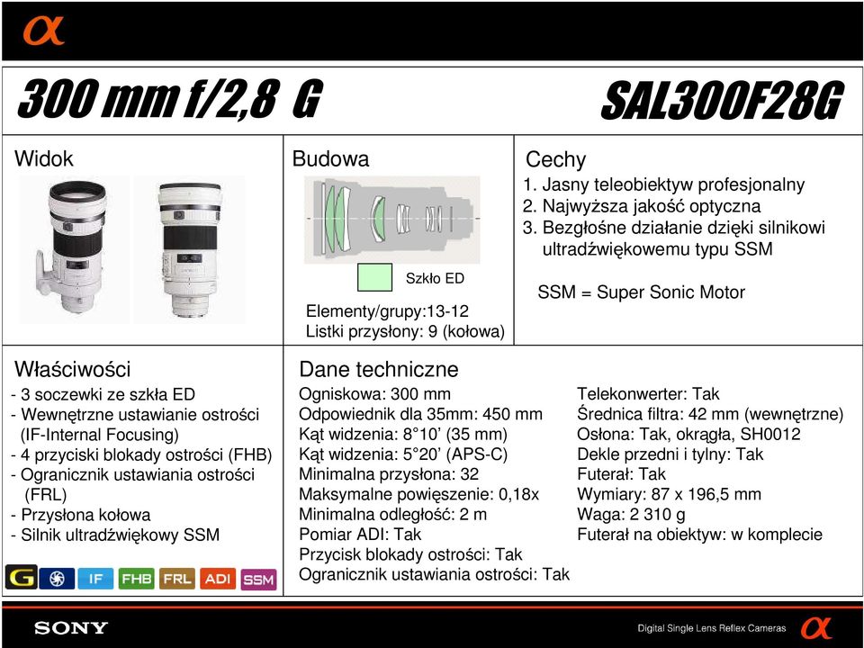 (FHB) - Ogranicznik ustawiania ostrości (FRL) - Silnik ultradźwiękowy SSM Ogniskowa: 300 mm Odpowiednik dla 35mm: 450 mm Kąt widzenia: 8 10 (35 mm) Kąt widzenia: 5 20 (APS-C) Minimalna przysłona: 32