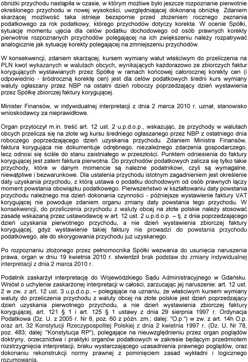 W ocenie Spółki, sytuację momentu ujęcia dla celów podatku dochodowego od osób prawnych korekty pierwotnie rozpoznanych przychodów polegającej na ich zwiększeniu należy rozpatrywać analogicznie jak