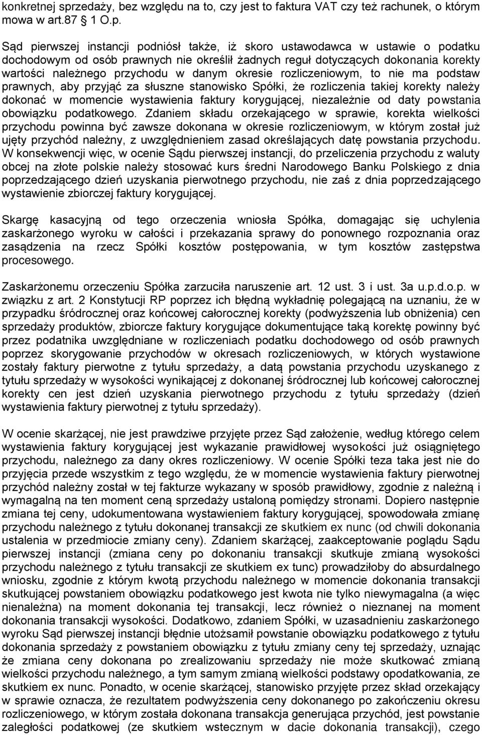 Sąd pierwszej instancji podniósł także, iż skoro ustawodawca w ustawie o podatku dochodowym od osób prawnych nie określił żadnych reguł dotyczących dokonania korekty wartości należnego przychodu w