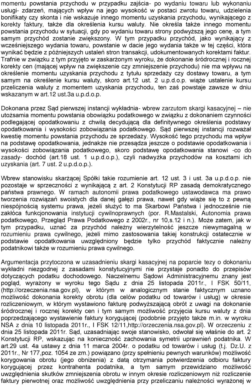 Nie określa także innego momentu powstania przychodu w sytuacji, gdy po wydaniu towaru strony podwyższą jego cenę, a tym samym przychód zostanie zwiększony.