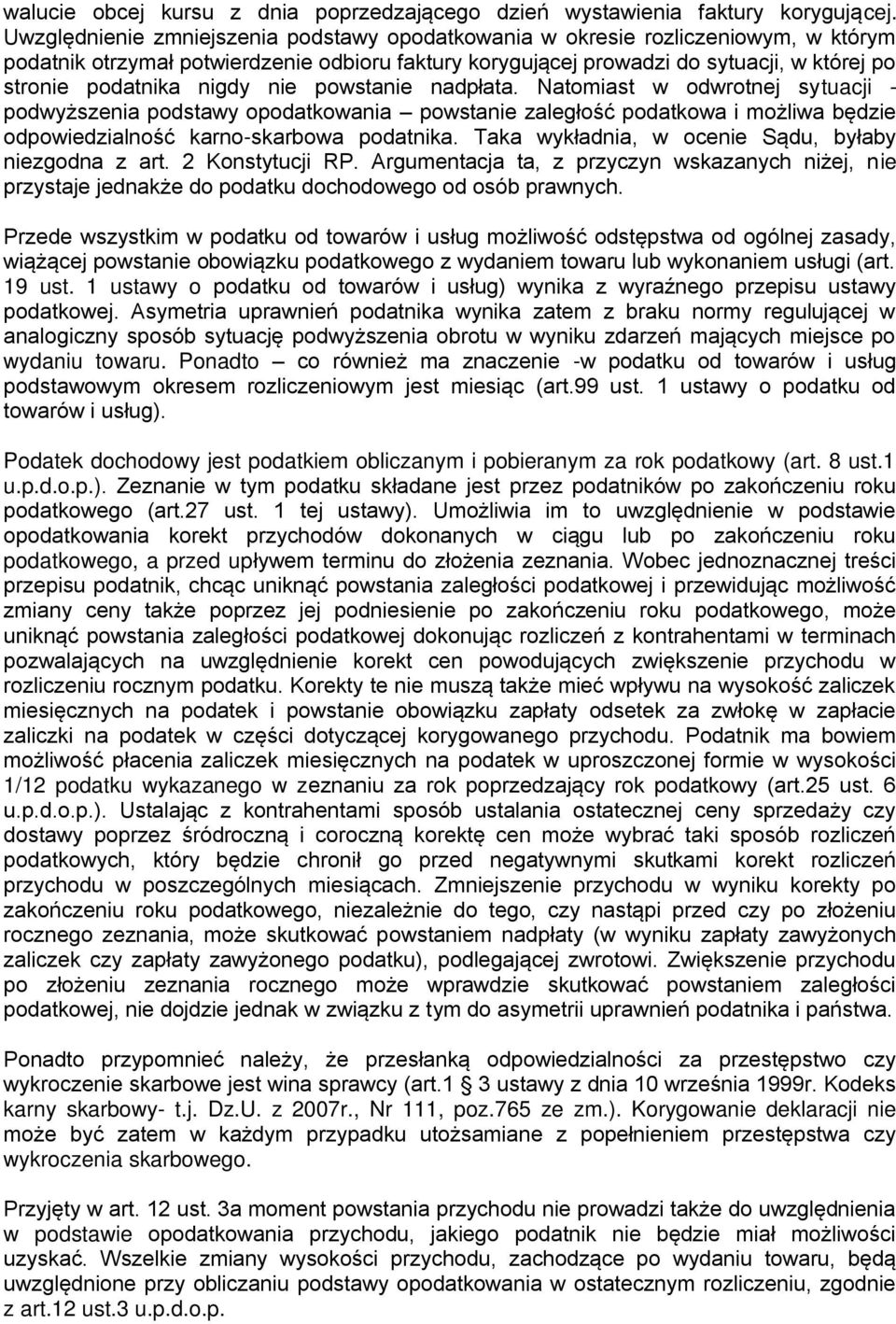 nigdy nie powstanie nadpłata. Natomiast w odwrotnej sytuacji - podwyższenia podstawy opodatkowania powstanie zaległość podatkowa i możliwa będzie odpowiedzialność karno-skarbowa podatnika.