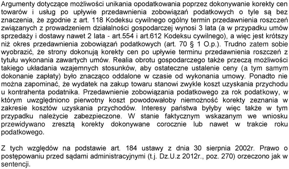 612 Kodeksu cywilnego), a więc jest krótszy niż okres przedawnienia zobowiązań podatkowych (art. 70 1 O.p.). Trudno zatem sobie wyobrazić, że strony dokonują korekty cen po upływie terminu przedawnienia roszczeń z tytułu wykonania zawartych umów.