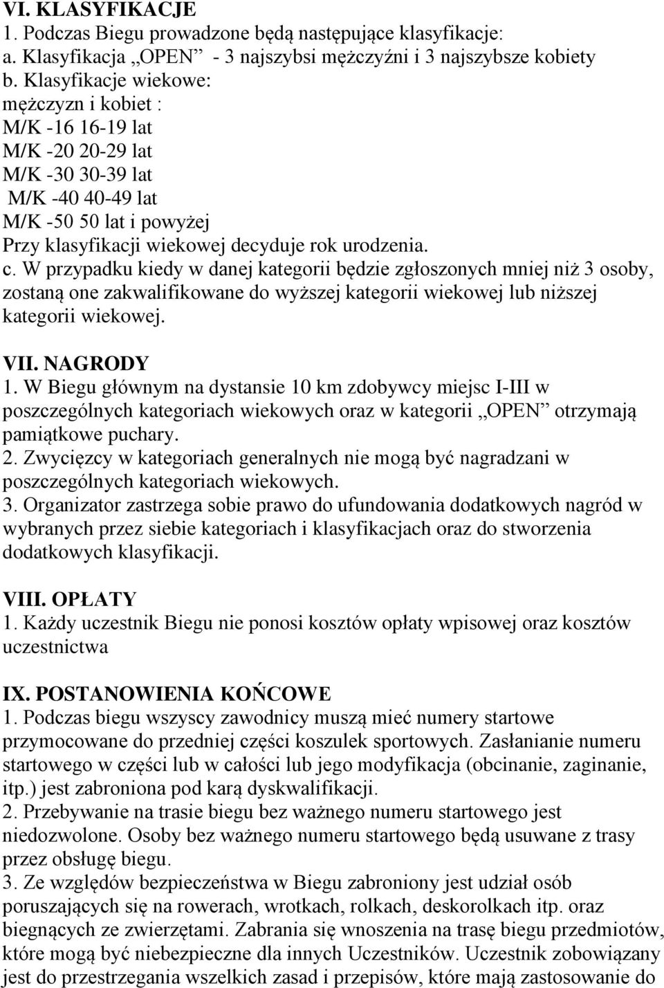 W przypadku kiedy w danej kategorii będzie zgłoszonych mniej niż 3 osoby, zostaną one zakwalifikowane do wyższej kategorii wiekowej lub niższej kategorii wiekowej. VII. NAGRODY 1.