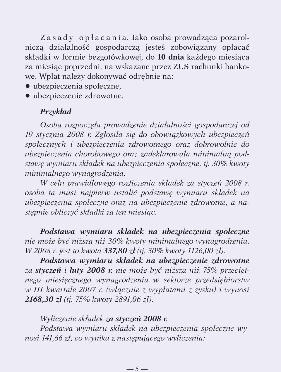 bankowe. Wpłat należy dokonywać odrębnie na: q ubezpieczenia społeczne, q ubezpieczenie zdrowotne. Przykład Osoba rozpoczęła prowadzenie działalności gospodarczej od 19 stycznia 2008 r.