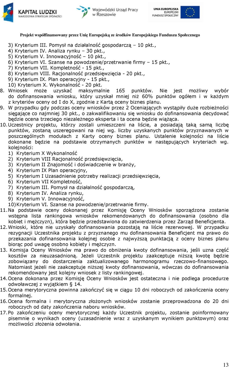, 10) Kryterium X. Wykonalność - 20 pkt. 8. Wniosek może uzyskać maksymalnie 165 punktów.
