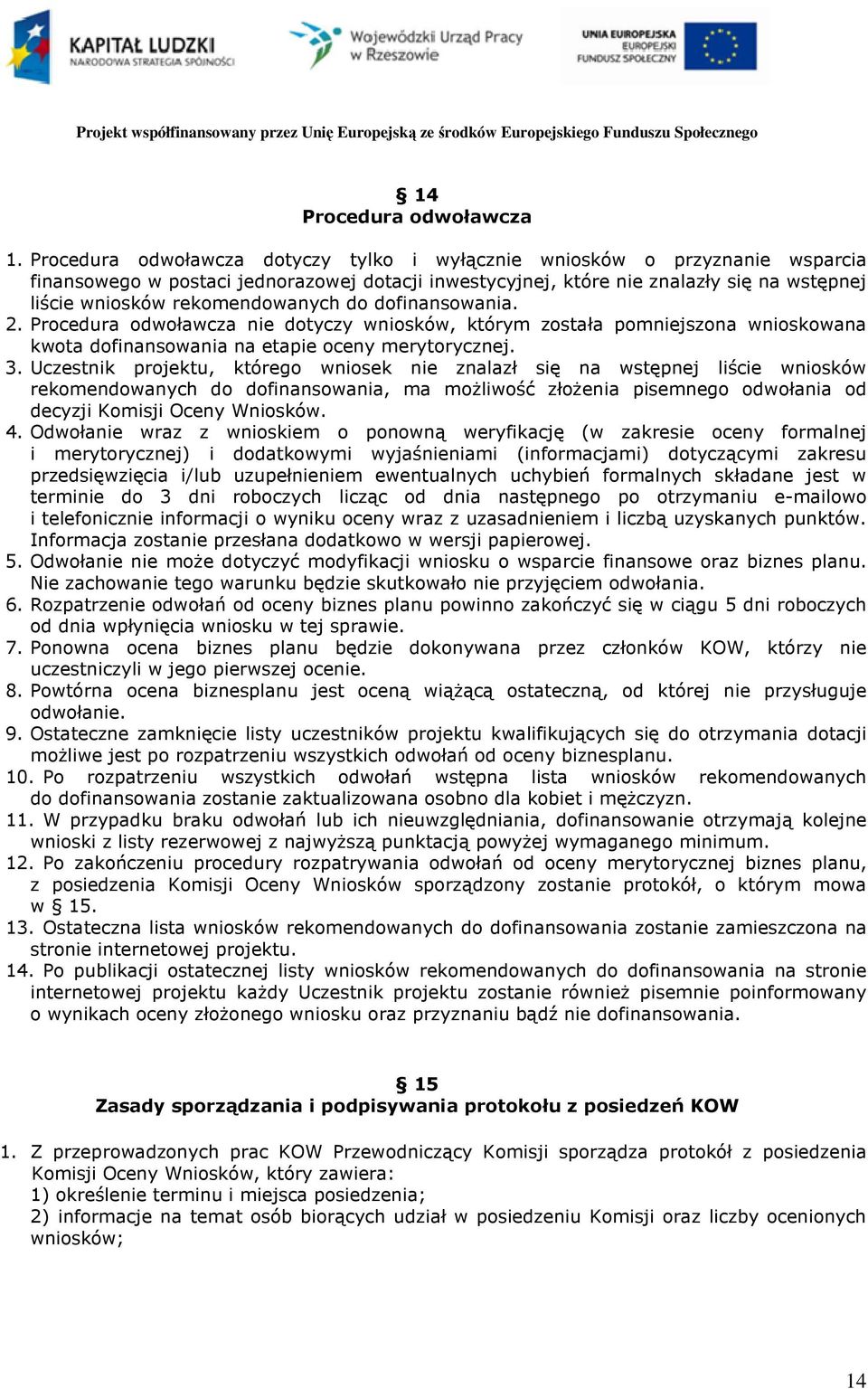 rekomendowanych do dofinansowania. 2. Procedura odwoławcza nie dotyczy wniosków, którym została pomniejszona wnioskowana kwota dofinansowania na etapie oceny merytorycznej. 3.