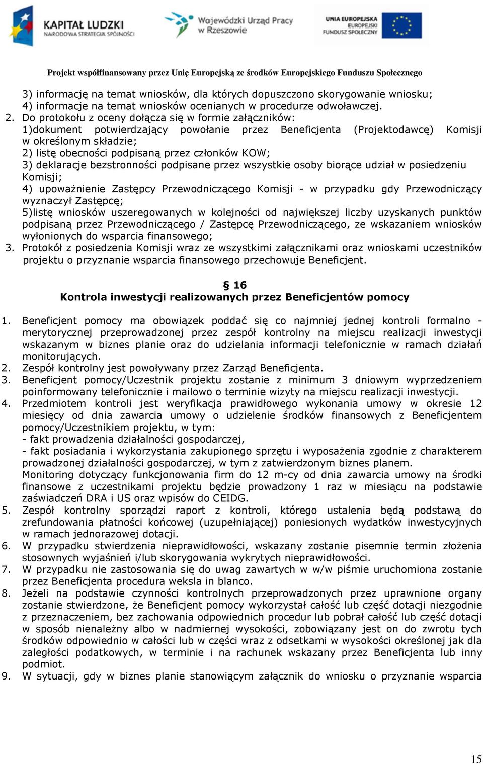 członków KOW; 3) deklaracje bezstronności podpisane przez wszystkie osoby biorące udział w posiedzeniu Komisji; 4) upoważnienie Zastępcy Przewodniczącego Komisji - w przypadku gdy Przewodniczący