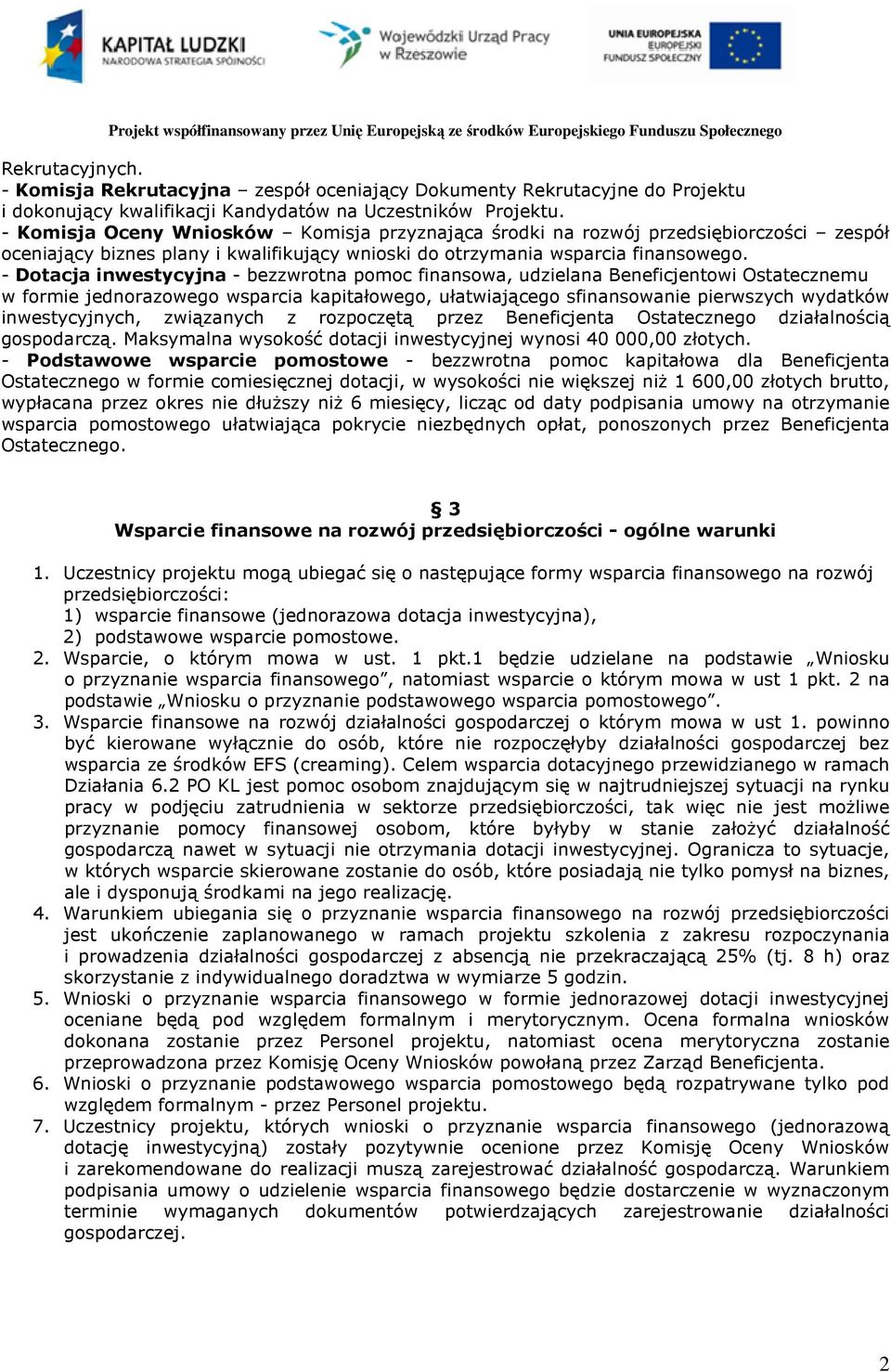 - Dotacja inwestycyjna - bezzwrotna pomoc finansowa, udzielana Beneficjentowi Ostatecznemu w formie jednorazowego wsparcia kapitałowego, ułatwiającego sfinansowanie pierwszych wydatków