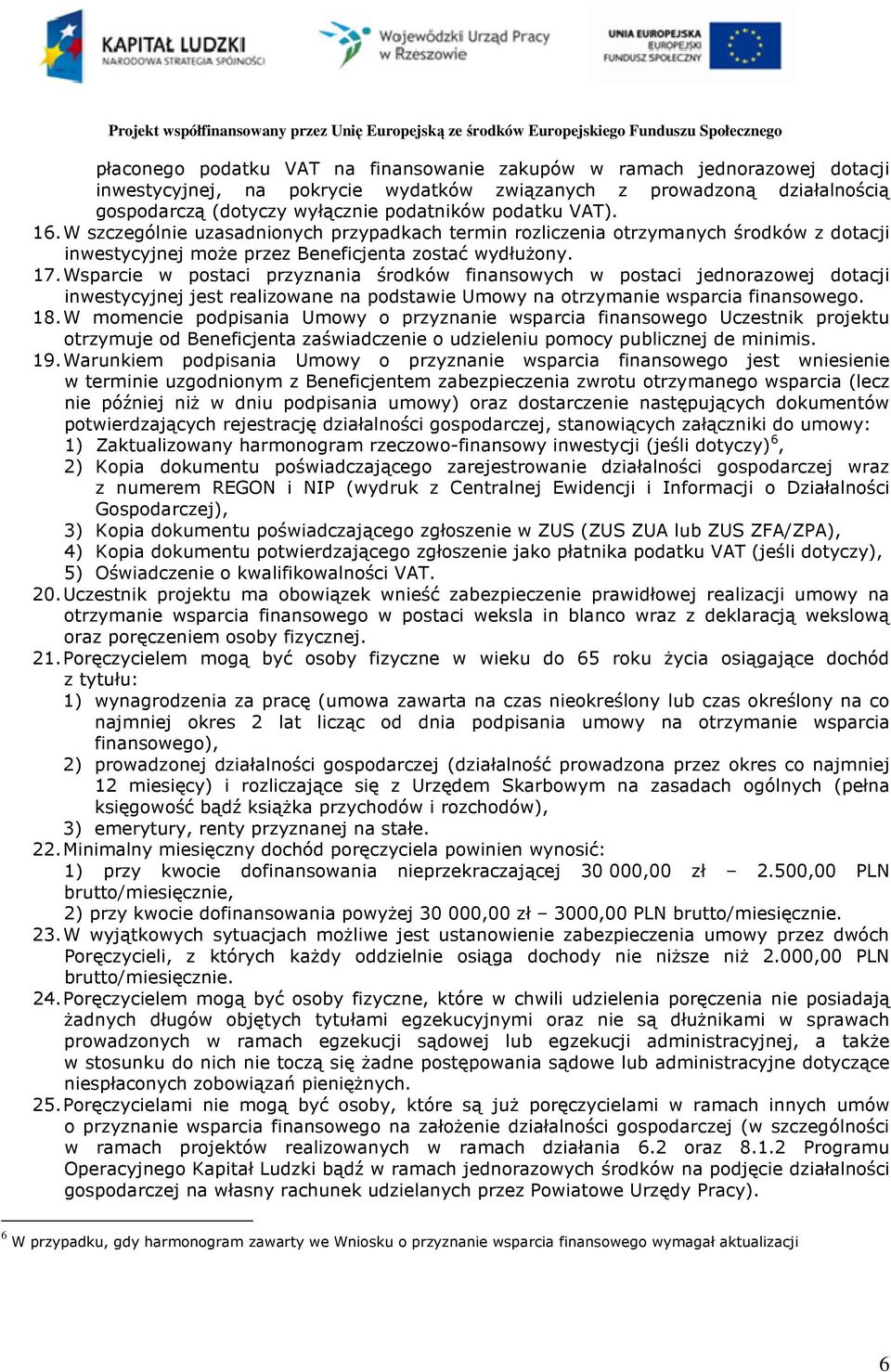 Wsparcie w postaci przyznania środków finansowych w postaci jednorazowej dotacji inwestycyjnej jest realizowane na podstawie Umowy na otrzymanie wsparcia finansowego. 18.