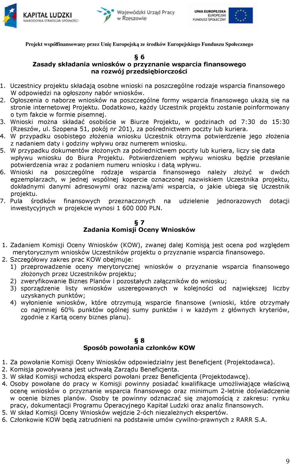 Ogłoszenia o naborze wniosków na poszczególne formy wsparcia finansowego ukażą się na stronie internetowej Projektu.