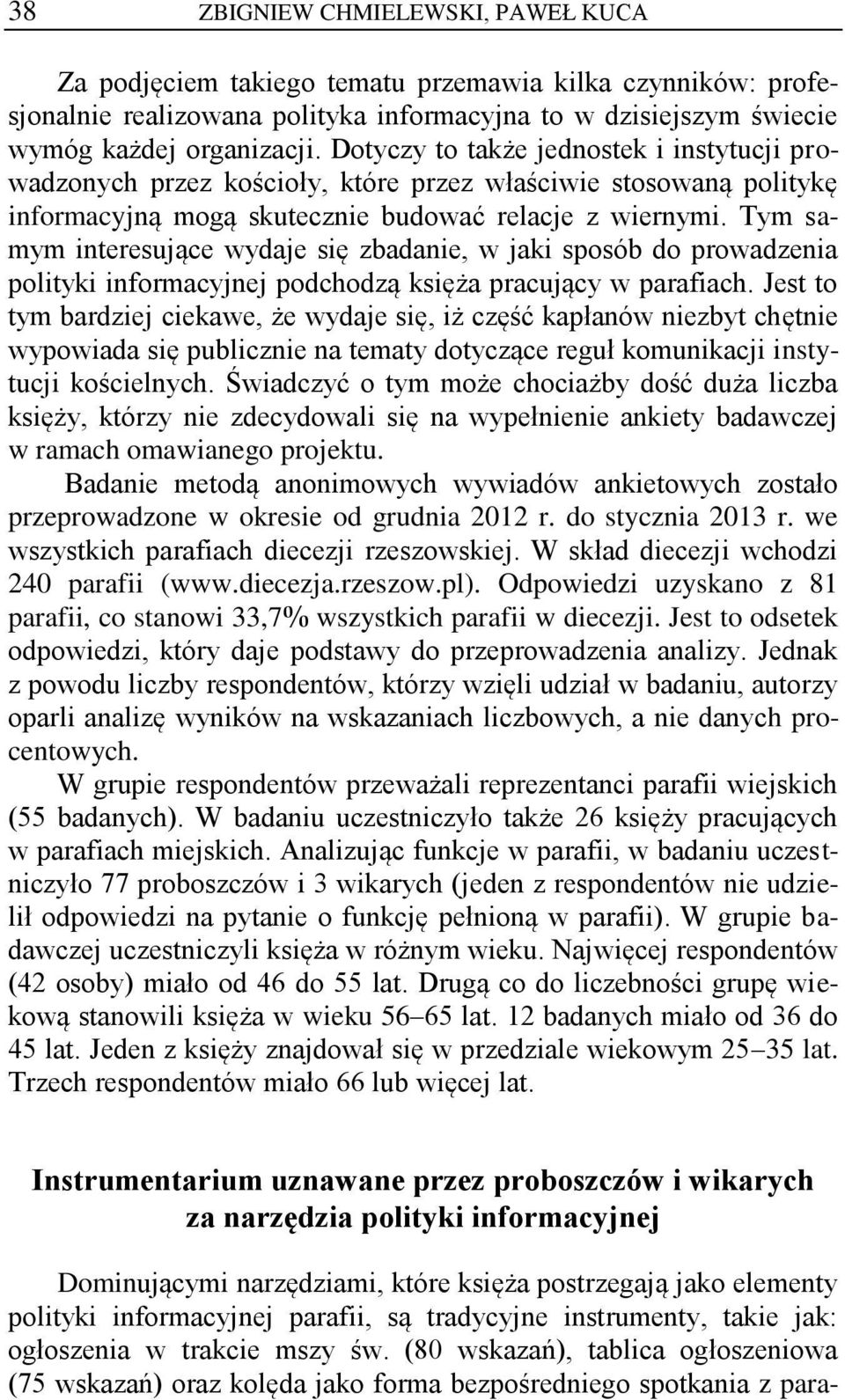 Tym samym interesujące wydaje się zbadanie, w jaki sposób do prowadzenia polityki informacyjnej podchodzą księża pracujący w parafiach.