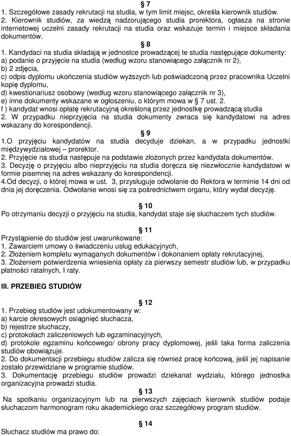 Kandydaci na studia składają w jednostce prowadzącej te studia następujące dokumenty: a) podanie o przyjęcie na studia (według wzoru stanowiącego załącznik nr 2), b) 2 zdjęcia, c) odpis dyplomu