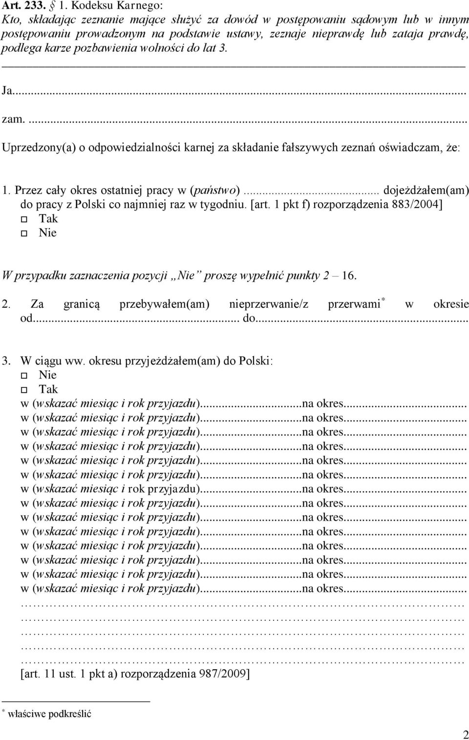 karze pozbawienia wolności do lat 3. Ja.. zam.... Uprzedzony(a) o odpowiedzialności karnej za składanie fałszywych zeznań oświadczam, że: 1. Przez cały okres ostatniej pracy w (państwo).