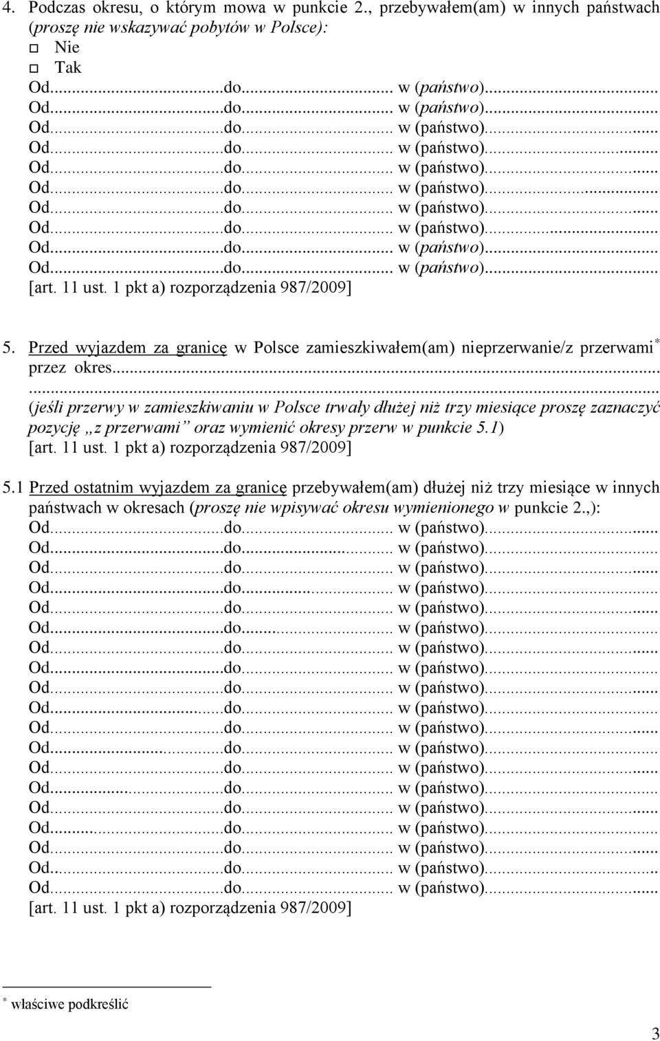 .. (jeśli przerwy w zamieszkiwaniu w Polsce trwały dłużej niż trzy miesiące proszę zaznaczyć pozycję z przerwami oraz wymienić okresy przerw w punkcie 5.1) [art. 11 ust.