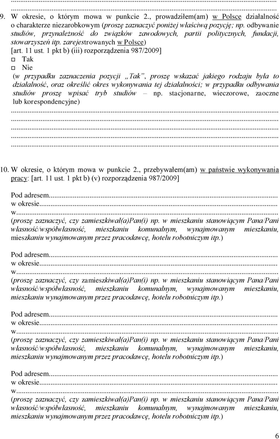 1 pkt b) (iii) rozporządzenia 987/2009] (w przypadku zaznaczenia pozycji Tak, proszę wskazać jakiego rodzaju była to działalność, oraz określić okres wykonywania tej działalności; w przypadku