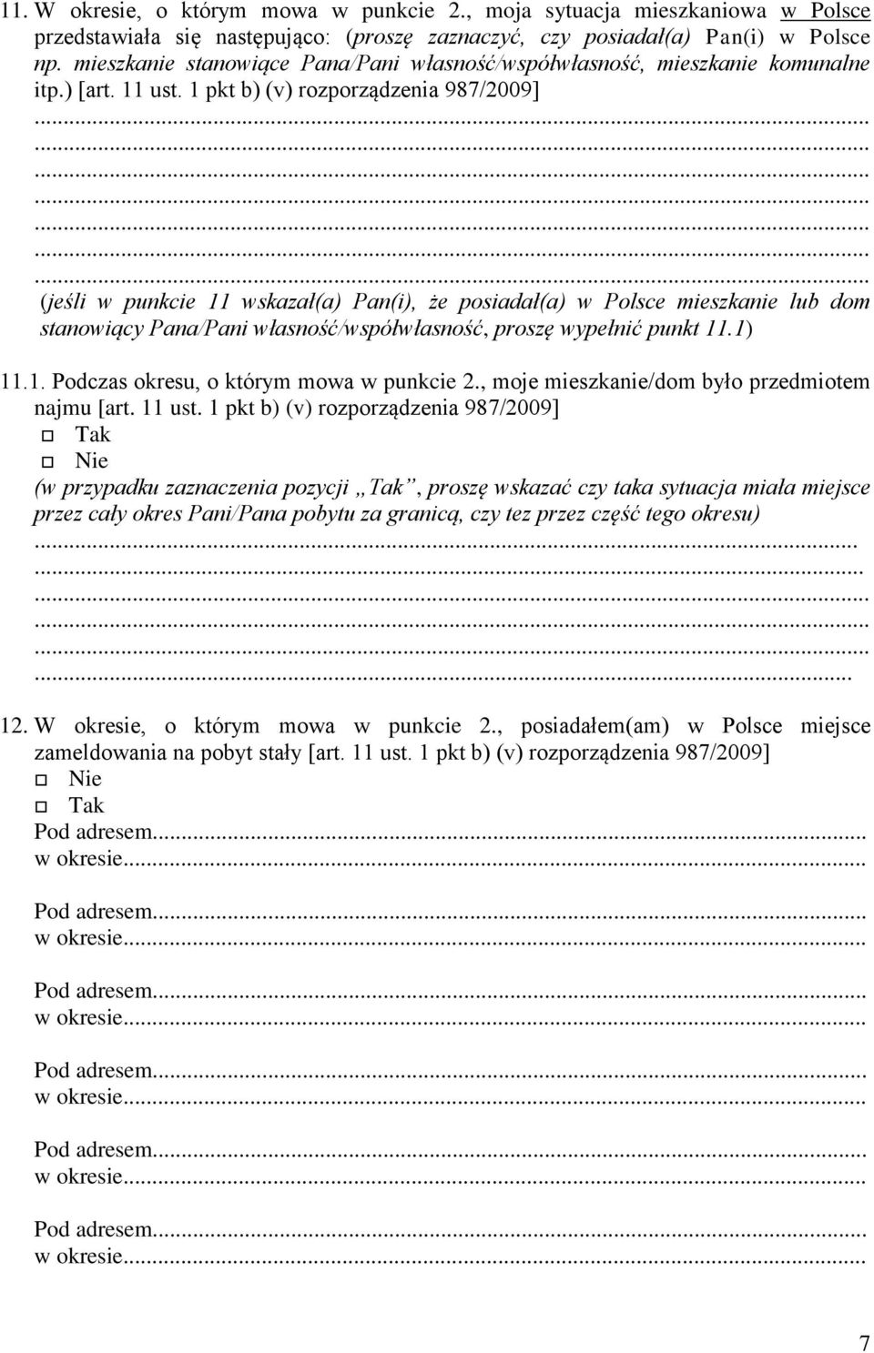 1 pkt b) (v) rozporządzenia 987/2009] (jeśli w punkcie 11 wskazał(a) Pan(i), że posiadał(a) w Polsce mieszkanie lub dom stanowiący Pana/Pani własność/współwłasność, proszę wypełnić punkt 11.1) 11.1. Podczas okresu, o którym mowa w punkcie 2.