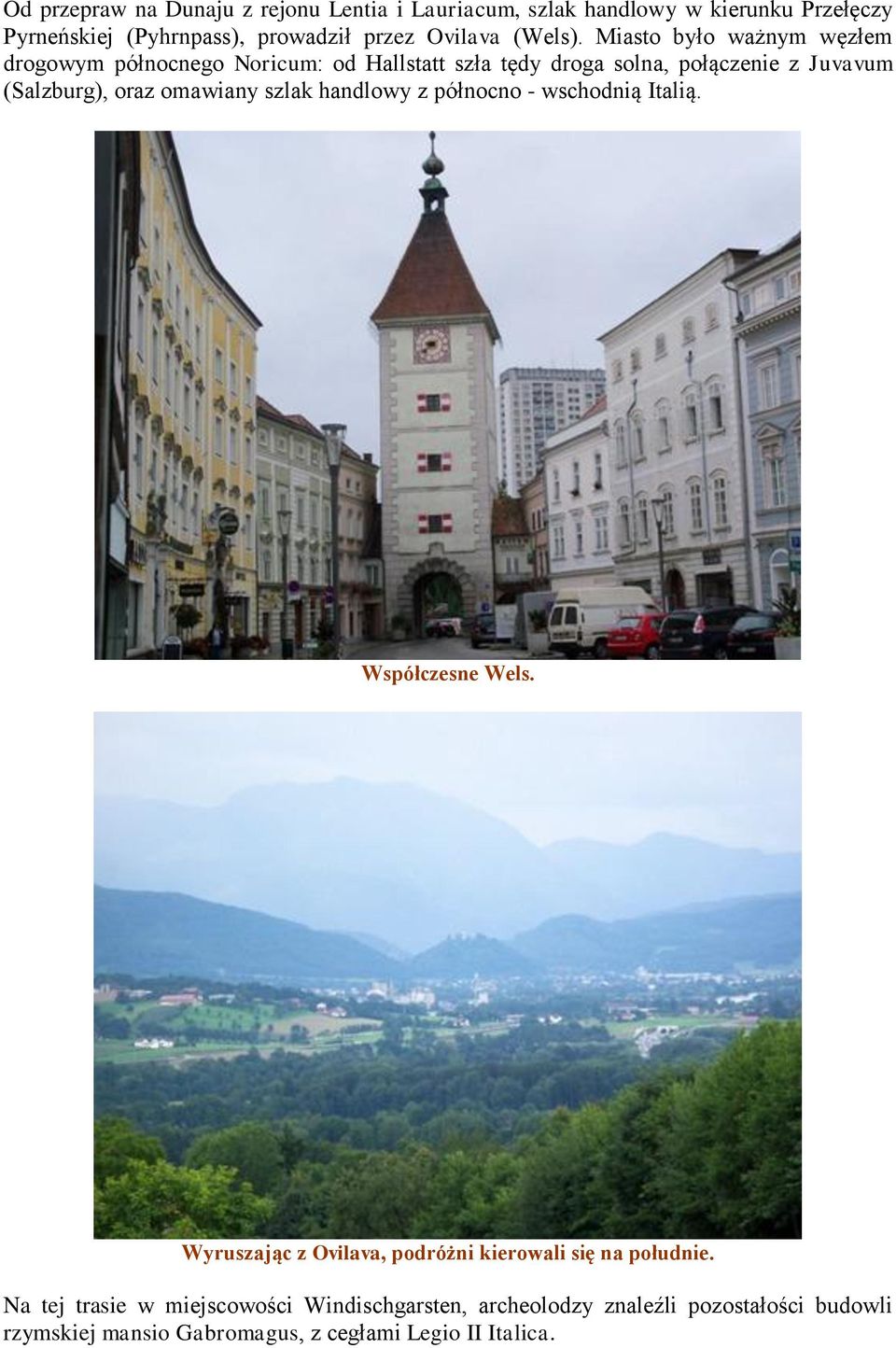 Miasto było ważnym węzłem drogowym północnego Noricum: od Hallstatt szła tędy droga solna, połączenie z Juvavum (Salzburg), oraz