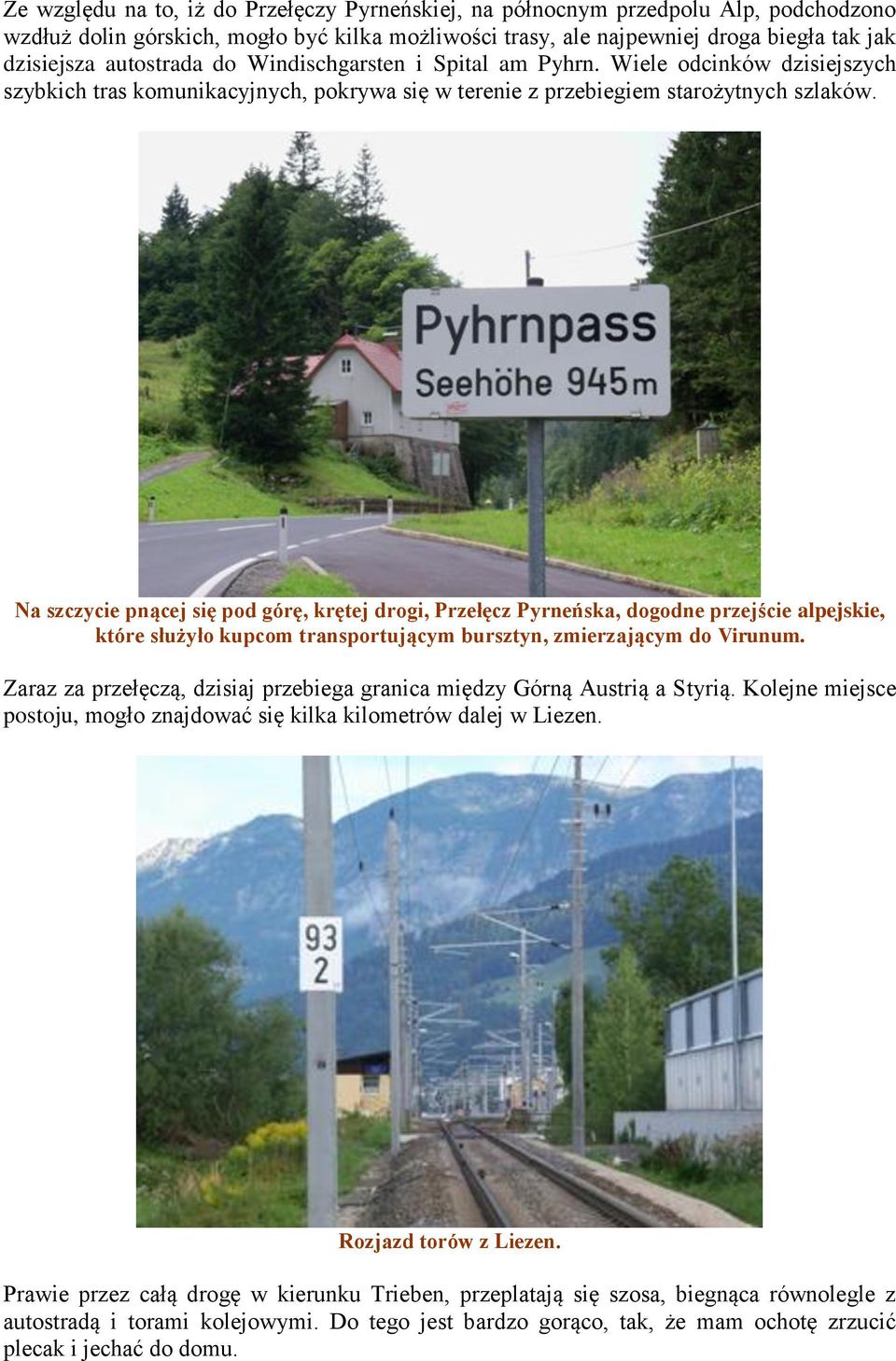 Na szczycie pnącej się pod górę, krętej drogi, Przełęcz Pyrneńska, dogodne przejście alpejskie, które służyło kupcom transportującym bursztyn, zmierzającym do Virunum.