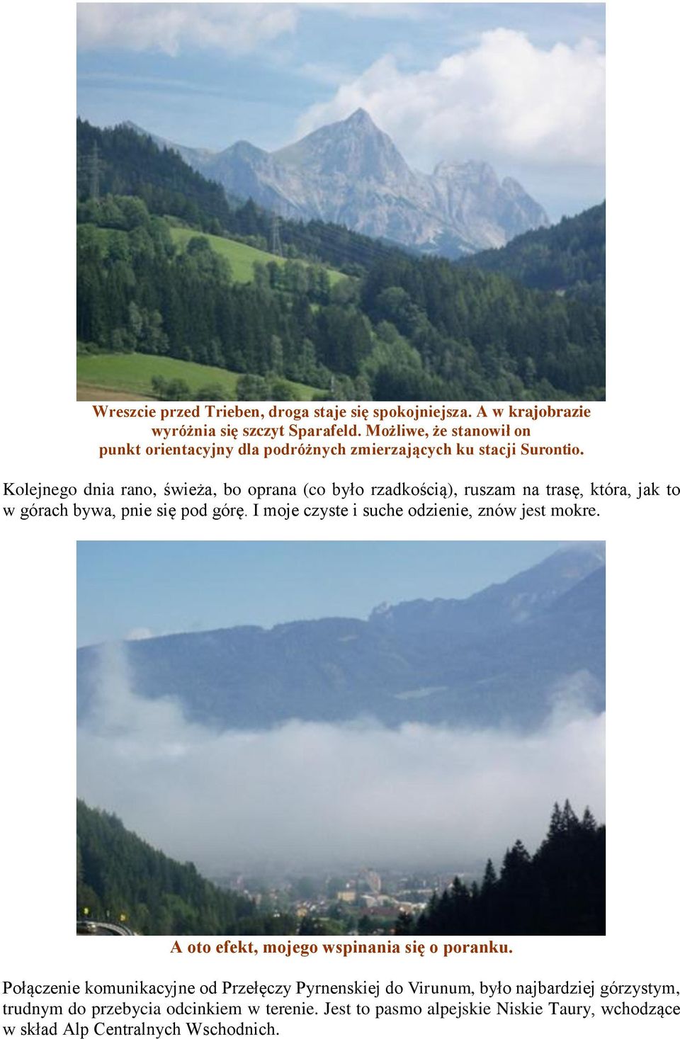 Kolejnego dnia rano, świeża, bo oprana (co było rzadkością), ruszam na trasę, która, jak to w górach bywa, pnie się pod górę.