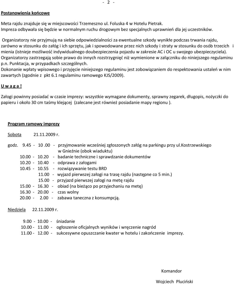 Organizatorzy nie przyjmują na siebie odpowiedzialności za ewentualne szkody wynikłe podczas trwania rajdu, zarówno w stosunku do załóg i ich sprzętu, jak i spowodowane przez nich szkody i straty w