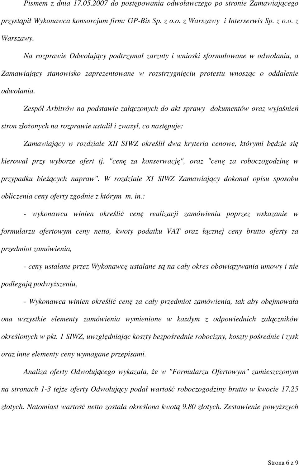Na rozprawie Odwołujący podtrzymał zarzuty i wnioski sformułowane w odwołaniu, a Zamawiający stanowisko zaprezentowane w rozstrzygnięciu protestu wnosząc o oddalenie odwołania.