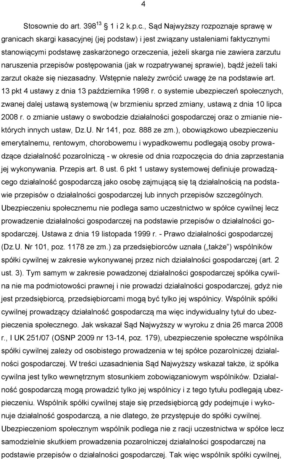 naruszenia przepisów postępowania (jak w rozpatrywanej sprawie), bądź jeżeli taki zarzut okaże się niezasadny. Wstępnie należy zwrócić uwagę że na podstawie art.