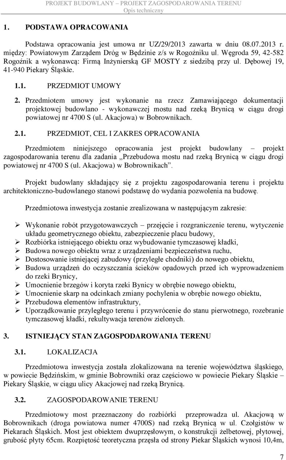 Przedmiotem umowy jest wykonanie na rzecz Zamawiającego dokumentacji projektowej budowlano - wykonawczej mostu nad rzeką Brynicą w ciągu drogi powiatowej nr 4700 S (ul. Akacjowa) w Bobrownikach. 2.1.