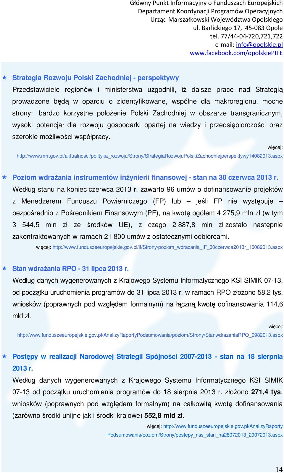 moŝliwości współpracy. więcej: http://www.mrr.gov.pl/aktualnosci/polityka_rozwoju/strony/strategiarozwojupolskizachodniejperspektywy14082013.