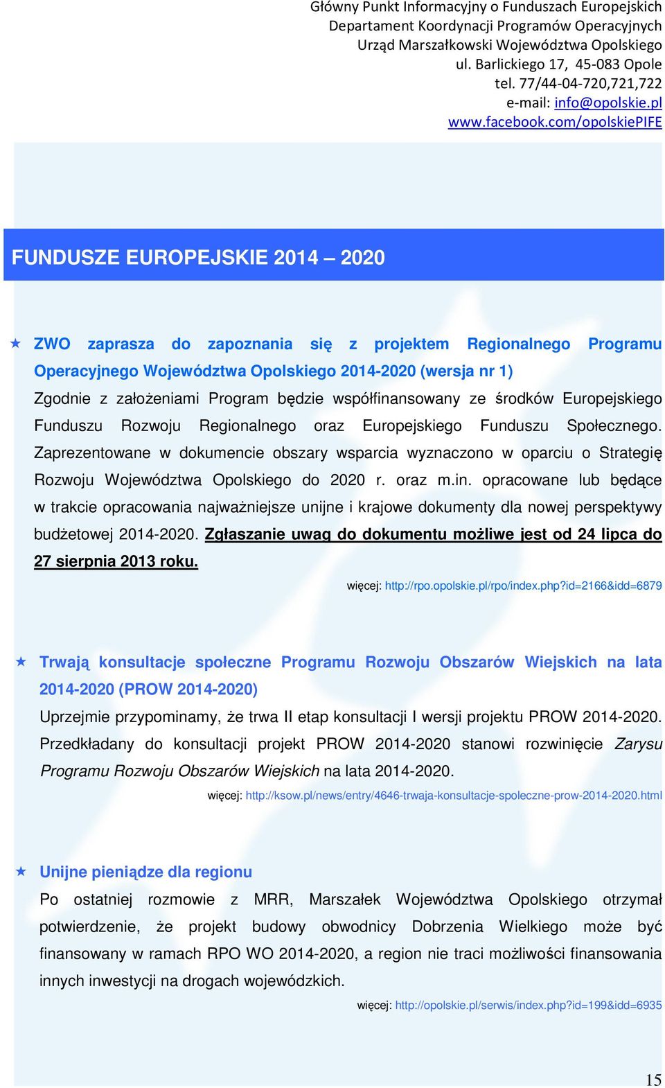 Zaprezentowane w dokumencie obszary wsparcia wyznaczono w oparciu o Strategię Rozwoju Województwa Opolskiego do 2020 r. oraz m.in.